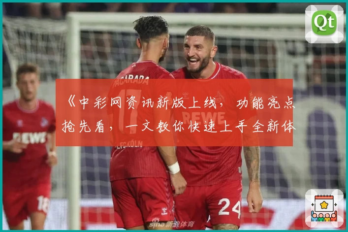 《中彩网资讯新版上线，功能亮点抢先看，一文教你快速上手全新体验》