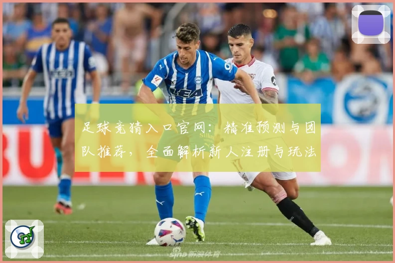 足球竞猜入口官网：精准预测与团队推荐，全面解析新人注册与玩法技巧