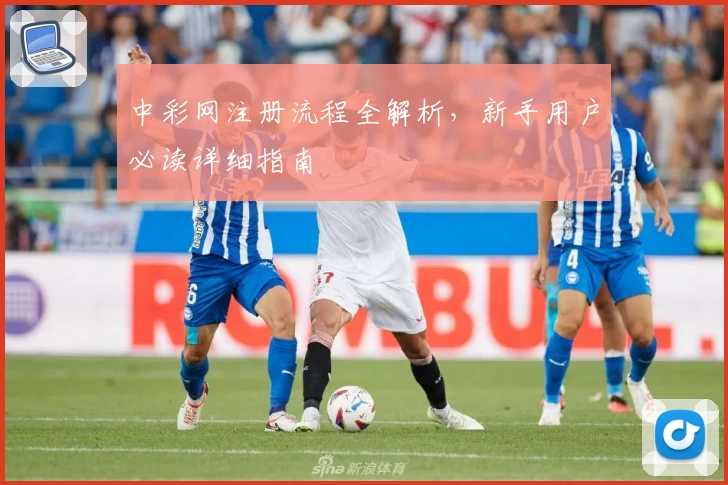 中彩网注册流程全解析，新手用户必读详细指南