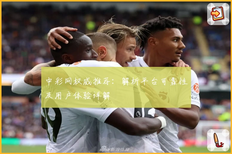 中彩网权威推荐：解析平台可靠性及用户体验详解