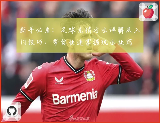 新手必看：足球竞猜方法详解及入门技巧，带你快速掌握玩法诀窍